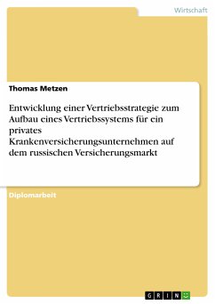 Entwicklung einer Vertriebsstrategie zum Aufbau eines Vertriebssystems für ein privates Krankenversicherungsunternehmen auf dem russischen Versicherungsmarkt (eBook, PDF)