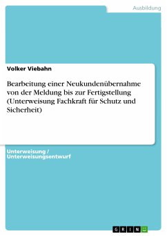 Bearbeitung einer Neukundenübernahme von der Meldung bis zur Fertigstellung (Unterweisung Fachkraft für Schutz und Sicherheit) (eBook, PDF) - Viebahn, Volker