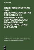 Erziehungsauftrag und Erziehungsmaßstab der Schule im freiheitlichen Verfassungsstaat. Privatisierung von Verwaltungsaufgaben (eBook, PDF)