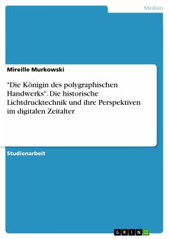 &quote;Die Königin des polygraphischen Handwerks&quote;. Die historische Lichtdrucktechnik und ihre Perspektiven im digitalen Zeitalter (eBook, PDF)
