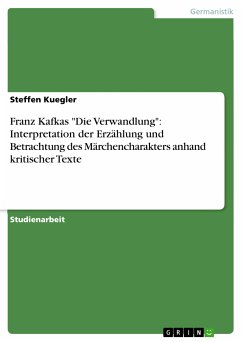 Franz Kafkas &quote;Die Verwandlung&quote;: Interpretation der Erzählung und Betrachtung des Märchencharakters anhand kritischer Texte (eBook, PDF)