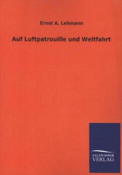 Auf Luftpatrouille und Weltfahrt - Lehmann, Ernst A.