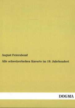 Alle schweizerischen Kurorte im 19. Jahrhundert - Feierabend, August Maurus