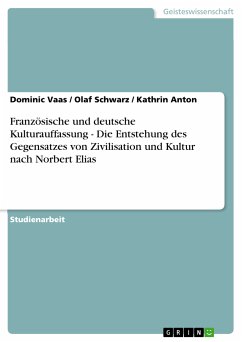 Französische und deutsche Kulturauffassung - Die Entstehung des Gegensatzes von Zivilisation und Kultur nach Norbert Elias (eBook, PDF) - Vaas, Dominic; Schwarz, Olaf; Anton, Kathrin