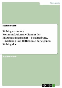 Weblogs als neues Kommunikationsmedium in der Bildungswissenschaft - Beschreibung, Umsetzung und Reflexion einer eigenen Weblogidee (eBook, PDF) - Busch, Stefan