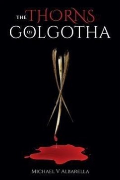 The Thorns of Golgotha - Albarella, Michael V.