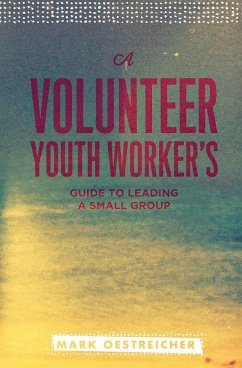 A Volunteer Youth Worker's Guide to Leading a Small Group - Oestreicher, Mark