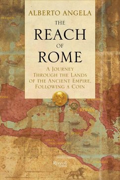 The Reach of Rome: A Journey Through the Lands of the Ancient Empire, Following a Coin - Angela, Alberto