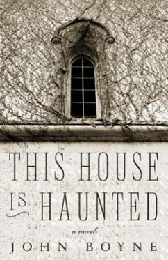 This House Is Haunted: A Novel by the Author of the Heart's Invisible Furies - Boyne, John