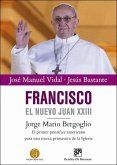 Francisco, el nuevo Juan XXIII : Jorge Mario Bergoglio, el primer pontífice americano para una nueva primavera de la Iglesia