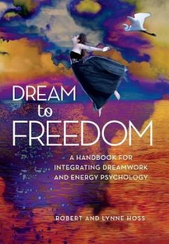 Dream to Freedom: A Handbook for Integrating Dreamwork and Energy Psychology - Hoss, Robert; Hoss, Lynne