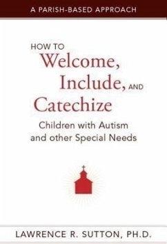 How to Welcome, Include, and Catechize Children with Autism and Other Special Needs - Sutton, Lawrence R