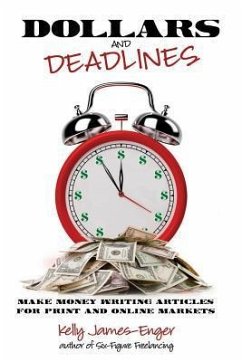 Dollars and Deadlines: Make Money Writing Articles for Print and Online Markets - James-Enger, Kelly Kathleen