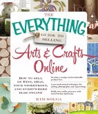 The Everything Guide to Selling Arts & Crafts Online: How to Sell on Etsy, Ebay, Your Storefront, and Everywhere Else Online