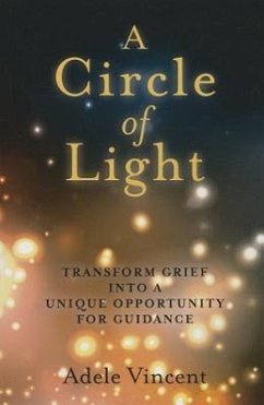 A Circle of Light: Transform Grief Into a Unique Opportunity for Guidance - Vincent, Adele