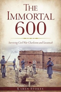 The Immortal 600: Surviving Civil War Charleston and Savannah - Stokes, Karen