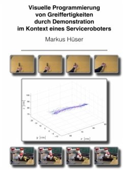 Visuelle Programmierung von Greiffertigkeiten durch Demonstration im Kontext eines Serviceroboters - Hüser, Markus