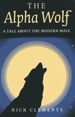 The Alpha Wolf: A Tale about the Modern Male - Clements, Nick