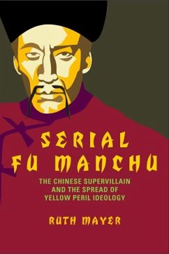 Serial Fu Manchu: The Chinese Supervillain and the Spread of Yellow Peril Ideology - Mayer, Ruth