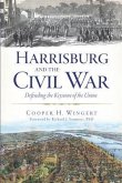 Harrisburg and the Civil War:: Defending the Keystone of the Union