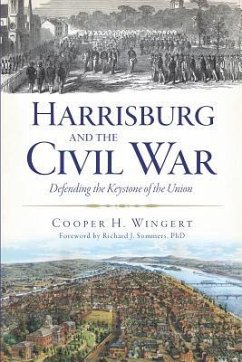 Harrisburg and the Civil War:: Defending the Keystone of the Union - Wingert, Cooper H.