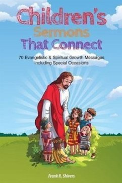 Children Sermons that Connect: 70 Evangelistic and Spiritual Growth Messages Including Special Occasions - Shivers, Frank R.