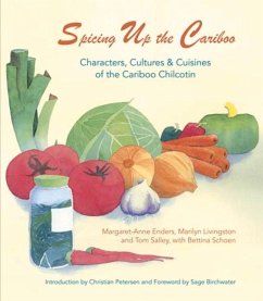 Spicing Up the Cariboo: Characters, Cultures & Cuisine of the Cariboo Chilcotin - Enders, Margaret Anne; Livingston, Marilyn; Schoen, Bettina