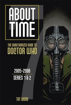 About Time 7: The Unauthorized Guide to Doctor Who (Series 1 to 2): Volume 7 - Ail, Dorothy; Wood, Tat