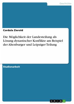 Die Möglichkeit der Landesteilung als Lösung dynastischer Konflikte am Beispiel der Altenburger und Leipziger Teilung (eBook, PDF) - Zierold, Cordula