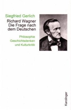 Richard Wagner. Die Frage nach dem Deutschen - Gerlich, Siegfried