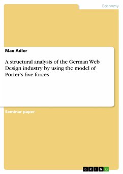 A structural analysis of the German Web Design industry by using the model of Porter's five forces (eBook, PDF)
