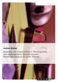 Marketing von Zeitarbeitsfirmen - eine theoriegeleitete und empiriegestützte Entwicklung einer Marketingkonzeption für große Anbieter (eBook, PDF) - Weber, Jochen