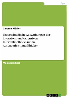 Unterschiedliche Auswirkungen der intensiven und extensiven Intervallmethode auf die Ausdauerleistungsfähigkeit (eBook, PDF) - Müller, Carsten