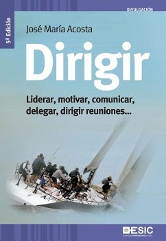 Dirigir : liderar, motivar, comunicar, delegar, dirigir reuniones-- - Acosta Vera, José María