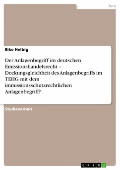 Der Anlagenbegriff im deutschen Emissionshandelsrecht – Deckungsgleichheit des Anlagenbegriffs im TEHG mit dem immissionsschutzrechtlichen Anlagenbegriff? (eBook, PDF)