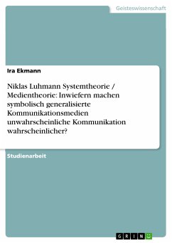 Niklas Luhmann Systemtheorie / Medientheorie: Inwiefern machen symbolisch generalisierte Kommunikationsmedien unwahrscheinliche Kommunikation wahrscheinlicher? (eBook, PDF) - Ekmann, Ira