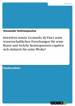 Inwiefern nutzte Leonardo da Vinci seine wissenschaftlichen Forschungen für seine Kunst und welche Konsequenzen ergaben sich dadurch für seine Werke? (eBook, PDF)