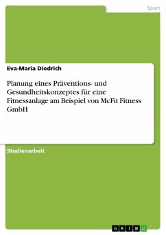 Planung eines Präventions- und Gesundheitskonzeptes für eine Fitnessanlage am Beispiel von McFit Fitness GmbH (eBook, ePUB) Planung eines Präventions- und Gesundheitskonzeptes für eine Fitnessanlage am Beispiel von McFit Fitness GmbH (eBook, ePUB)