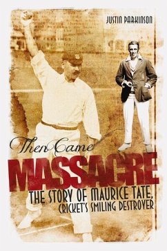 Then Came Massacre: The Extraordinary Story of England's Maurice Tate - Parkinson, Justin