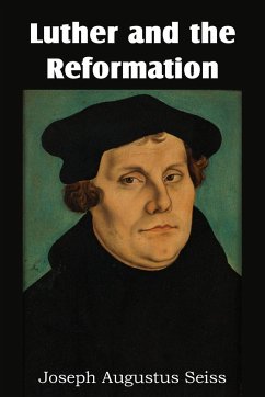 Luther and the Reformation - Seiss, Joseph Augustus