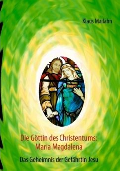 Die Göttin des Christentums: Maria Magdalena - Mailahn, Klaus