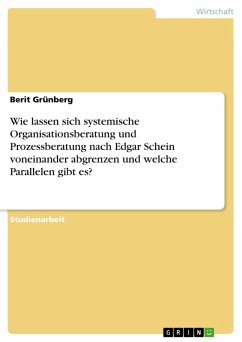 Wie lassen sich systemische Organisationsberatung und Prozessberatung nach Edgar Schein voneinander abgrenzen und welche Parallelen gibt es? (eBook, PDF) - Grünberg, Berit