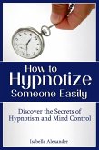 How to Hypnotize Someone Easily: Discover the Secrets of Hypnotism and Mind Control (eBook, ePUB)