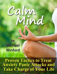 Calm Mind: Proven Tactics to Treat Anxiety Panic Attacks and Take Charge of Your Life (eBook, ePUB) - Winford, Michael