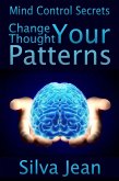 Change Your Thought Patterns: Mind Control Secrets (eBook, ePUB) Change Your Thought Patterns: Mind Control Secrets (eBook, ePUB)