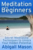 Meditation for Beginners: Secret Meditating Techniques to Unlock Your Hidden Potential (eBook, ePUB)