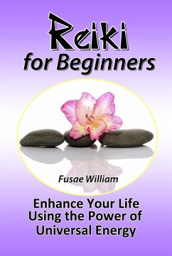 Reiki for Beginners: Enhance Your Life Using the Power of Universal Energy (eBook, ePUB) - William, Fusae