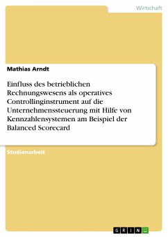 Einfluss des betrieblichen Rechnungswesens als operatives Controllinginstrument auf die Unternehmenssteuerung mit Hilfe von Kennzahlensystemen am Beispiel der Balanced Scorecard (eBook, PDF) - Arndt, Mathias