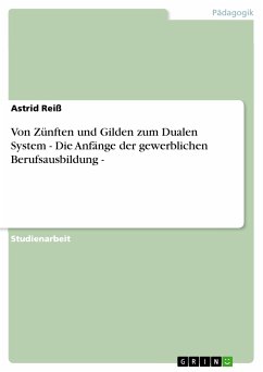 Von Zünften und Gilden zum Dualen System - Die Anfänge der gewerblichen Berufsausbildung - (eBook, PDF)