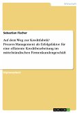 Auf dem Weg zur Kreditfabrik? Prozess-Management als Erfolgsfaktor für eine effiziente Kreditbearbeitung im mittelständischen Firmenkundengeschäft (eBook, PDF)